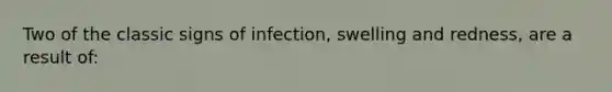 Two of the classic signs of infection, swelling and redness, are a result of: