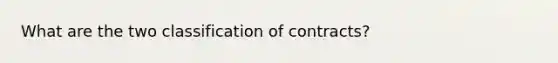 What are the two classification of contracts?