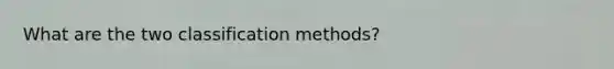 What are the two classification methods?