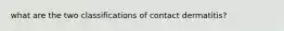 what are the two classifications of contact dermatitis?
