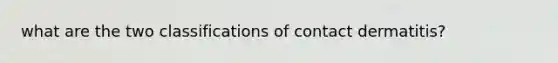 what are the two classifications of contact dermatitis?