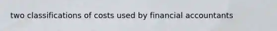 two classifications of costs used by financial accountants