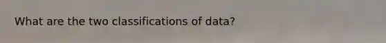 What are the two classifications of data?