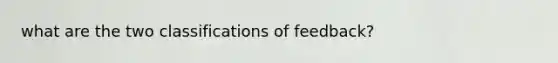 what are the two classifications of feedback?