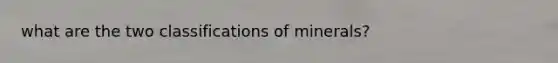 what are the two classifications of minerals?