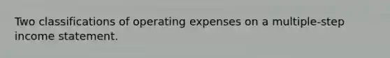 Two classifications of operating expenses on a multiple-step income statement.