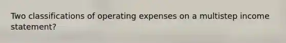 Two classifications of operating expenses on a multistep income statement?