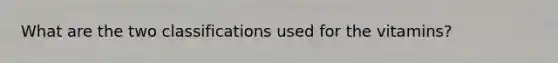What are the two classifications used for the vitamins?