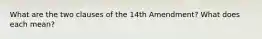 What are the two clauses of the 14th Amendment? What does each mean?