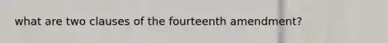 what are two clauses of the fourteenth amendment?