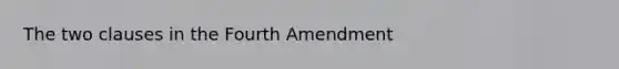 The two clauses in the Fourth Amendment