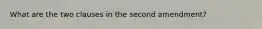 What are the two clauses in the second amendment?