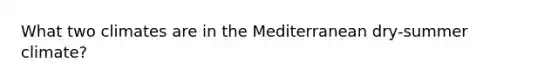 What two climates are in the Mediterranean dry-summer climate?