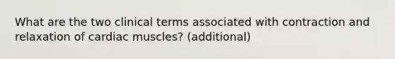 What are the two clinical terms associated with contraction and relaxation of cardiac muscles? (additional)