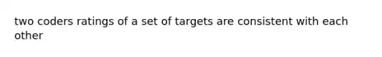 two coders ratings of a set of targets are consistent with each other