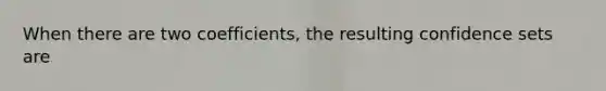 When there are two coefficients, the resulting confidence sets are