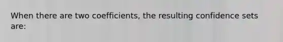 When there are two coefficients, the resulting confidence sets are: