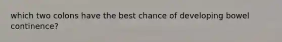 which two colons have the best chance of developing bowel continence?