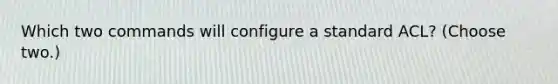 Which two commands will configure a standard ACL? (Choose two.)