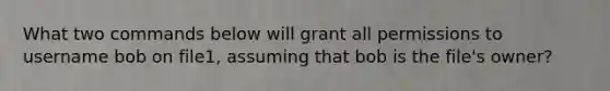 What two commands below will grant all permissions to username bob on file1, assuming that bob is the file's owner?