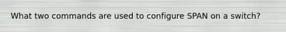 What two commands are used to configure SPAN on a switch?