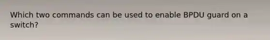 Which two commands can be used to enable BPDU guard on a switch?