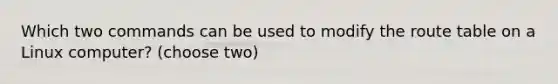 Which two commands can be used to modify the route table on a Linux computer? (choose two)