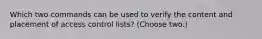 Which two commands can be used to verify the content and placement of access control lists? (Choose two.)