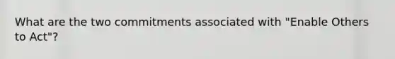 What are the two commitments associated with "Enable Others to Act"?