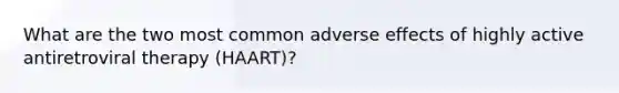 What are the two most common adverse effects of highly active antiretroviral therapy (HAART)?