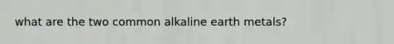 what are the two common alkaline earth metals?