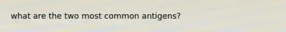 what are the two most common antigens?