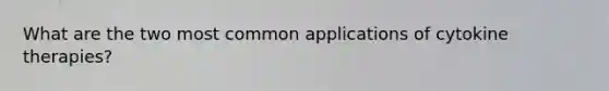 What are the two most common applications of cytokine therapies?