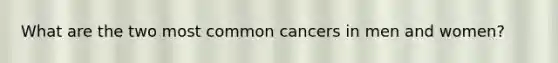 What are the two most common cancers in men and women?