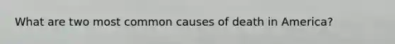 What are two most common causes of death in America?