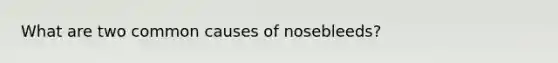 What are two common causes of nosebleeds?