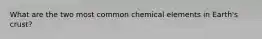 What are the two most common chemical elements in Earth's crust?