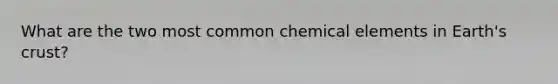 What are the two most common chemical elements in Earth's crust?