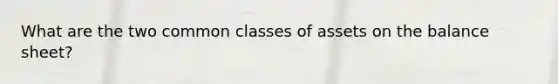 What are the two common classes of assets on the balance sheet?