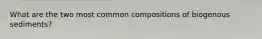 What are the two most common compositions of biogenous sediments?
