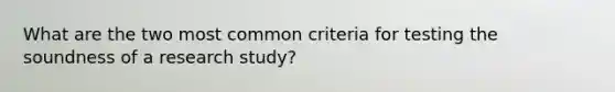 What are the two most common criteria for testing the soundness of a research study?