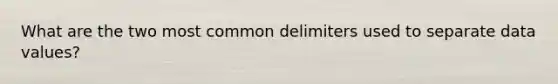 What are the two most common delimiters used to separate data values?