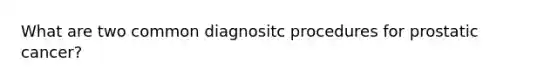 What are two common diagnositc procedures for prostatic cancer?