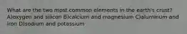What are the two most common elements in the earth's crust? A)oxygen and silicon B)calcium and magnesium C)aluminum and iron D)sodium and potassium