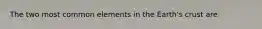 The two most common elements in the Earth's crust are