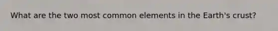 What are the two most common elements in the Earth's crust?
