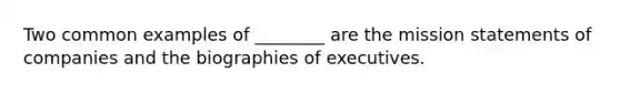 Two common examples of ________ are the mission statements of companies and the biographies of executives.