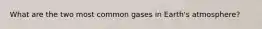 What are the two most common gases in Earth's atmosphere?