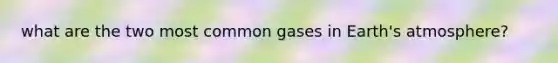 what are the two most common gases in Earth's atmosphere?