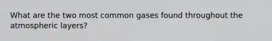 What are the two most common gases found throughout the atmospheric layers?